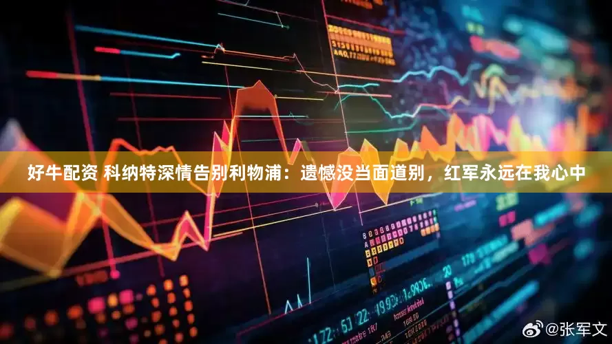 好牛配资 科纳特深情告别利物浦：遗憾没当面道别，红军永远在我心中